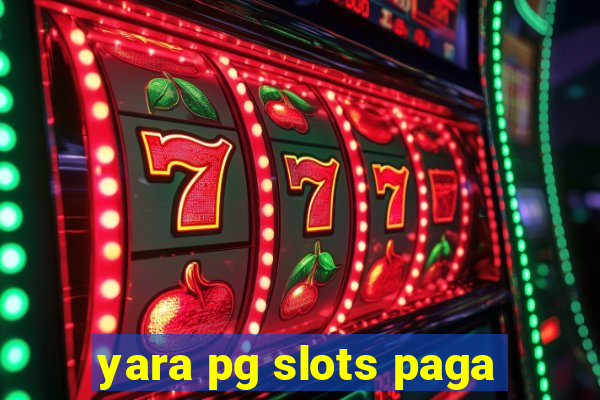 yara pg slots paga