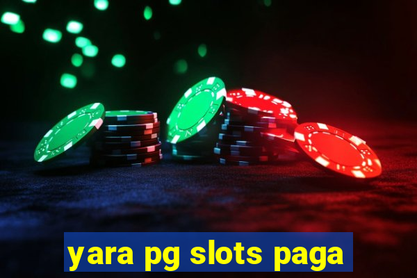 yara pg slots paga