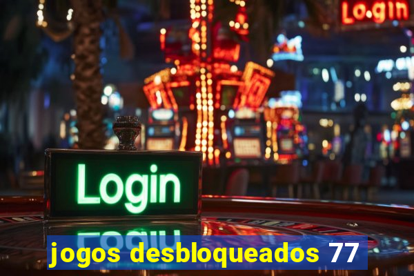 jogos desbloqueados 77