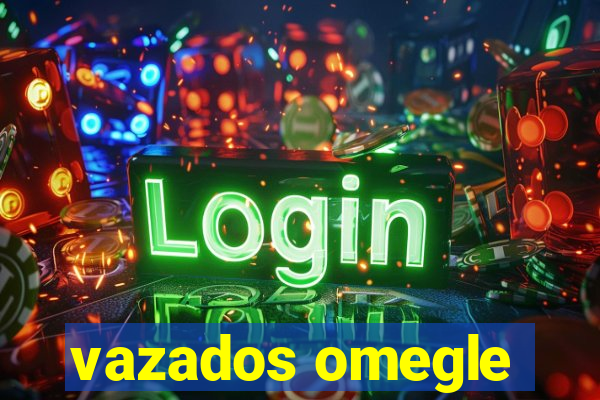 vazados omegle