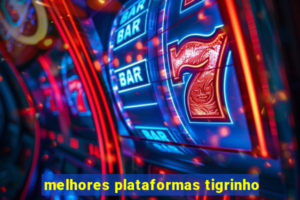 melhores plataformas tigrinho
