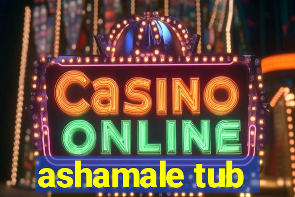 ashamale tub