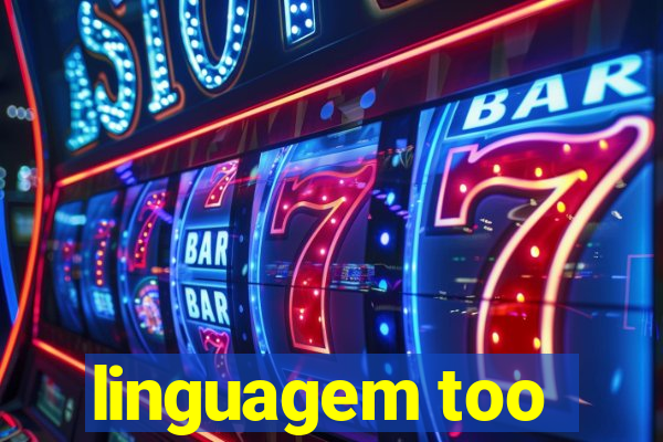 linguagem too