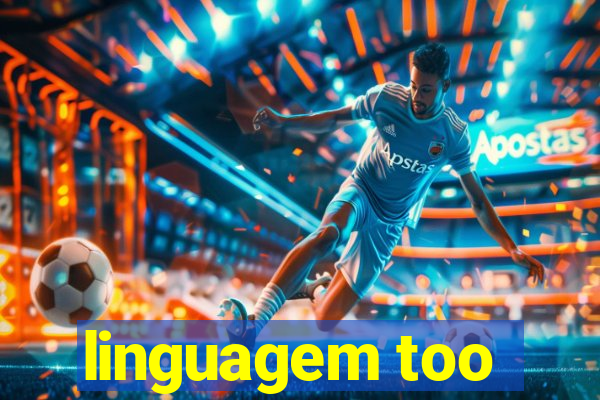 linguagem too