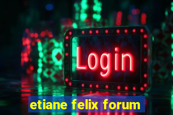 etiane felix forum