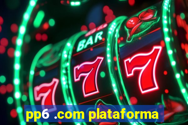 pp6 .com plataforma
