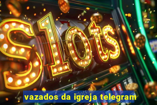 vazados da igreja telegram