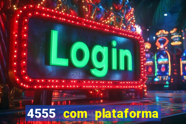 4555 com plataforma de jogos