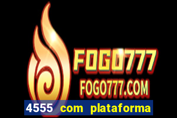 4555 com plataforma de jogos
