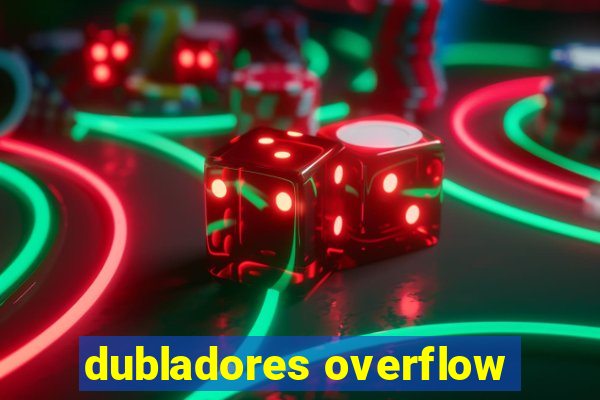 dubladores overflow