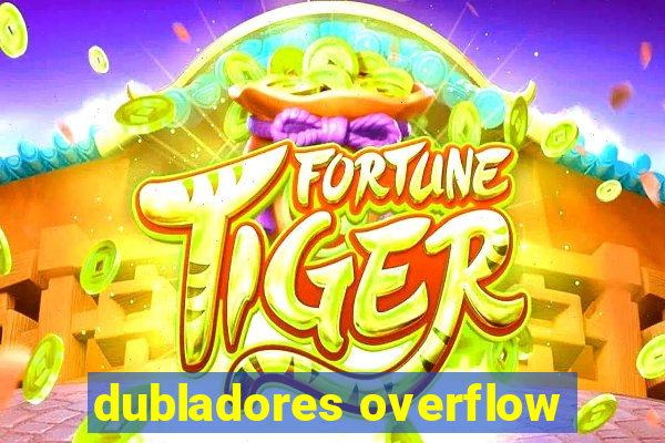 dubladores overflow
