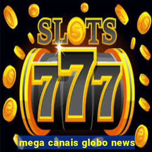 mega canais globo news