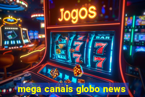mega canais globo news
