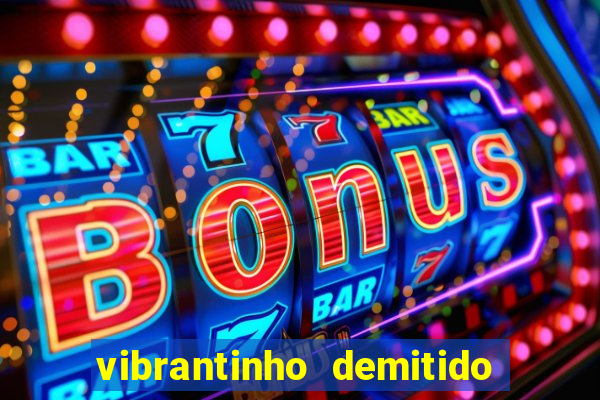 vibrantinho demitido do alterosa esporte