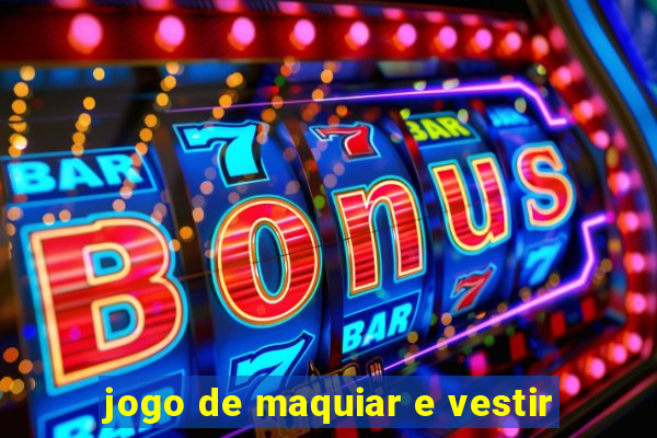 jogo de maquiar e vestir