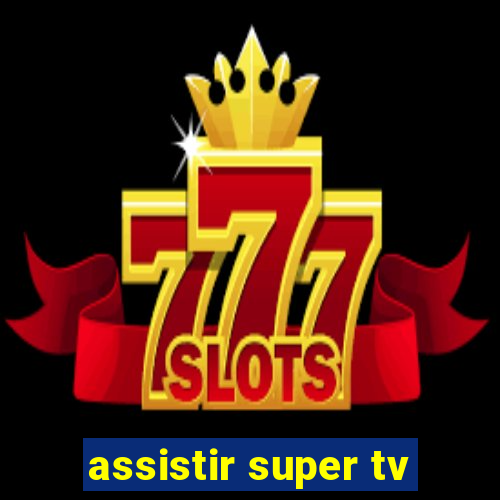 assistir super tv