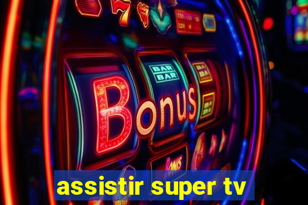 assistir super tv