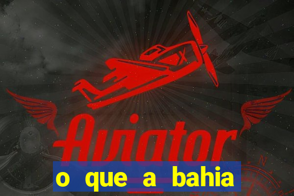 o que a bahia quer saber