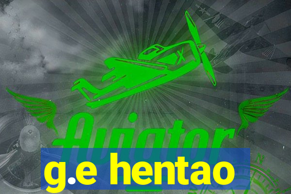 g.e hentao
