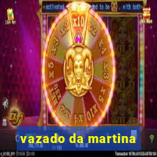 vazado da martina