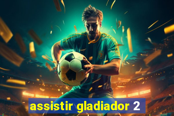 assistir gladiador 2