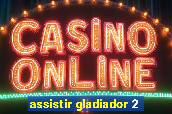 assistir gladiador 2