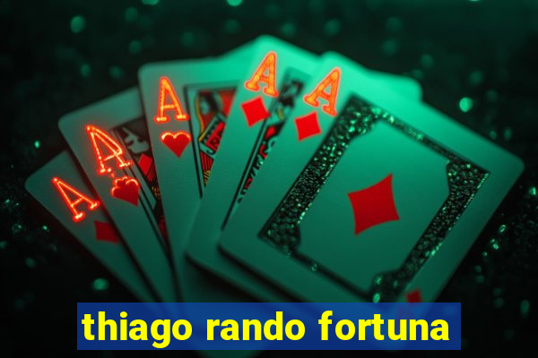 thiago rando fortuna