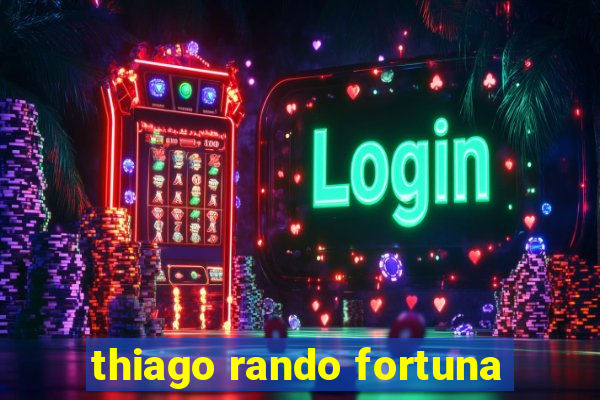 thiago rando fortuna