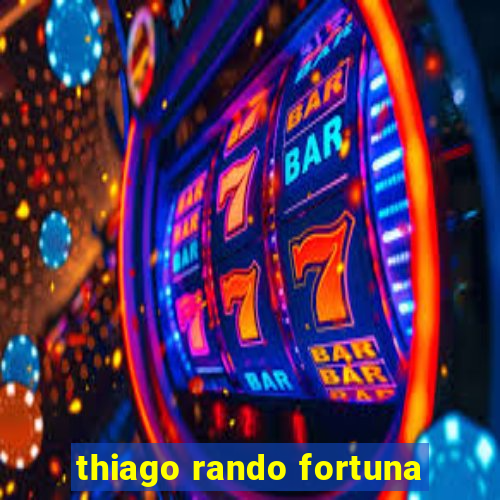 thiago rando fortuna