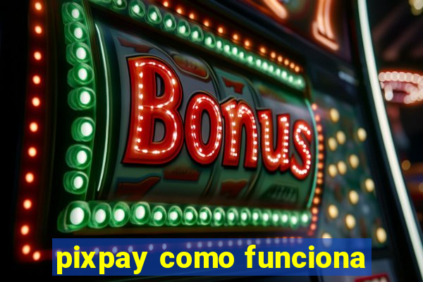 pixpay como funciona