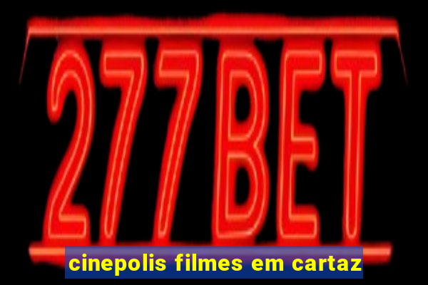 cinepolis filmes em cartaz