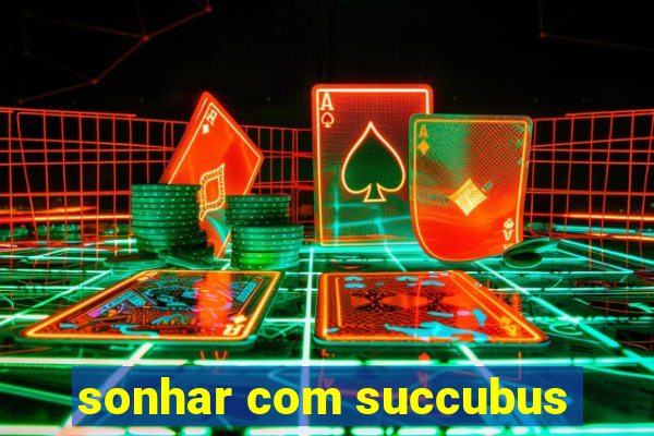 sonhar com succubus