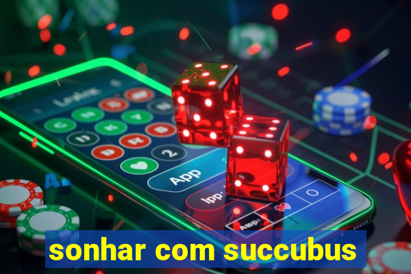 sonhar com succubus