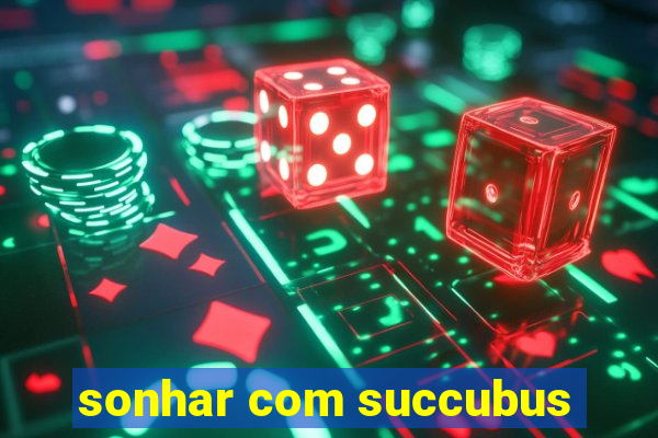 sonhar com succubus