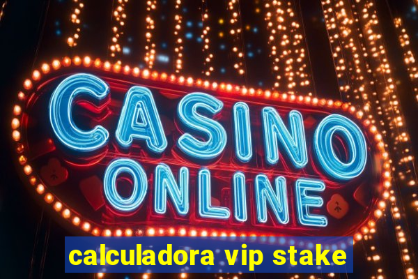 calculadora vip stake