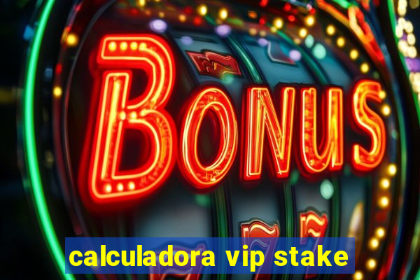 calculadora vip stake
