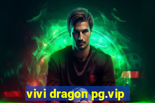 vivi dragon pg.vip