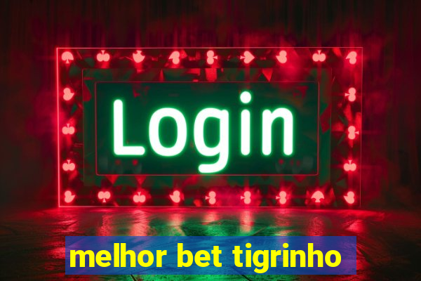 melhor bet tigrinho