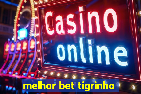 melhor bet tigrinho