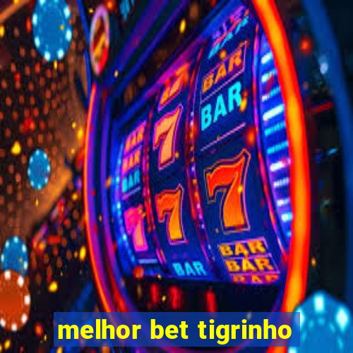 melhor bet tigrinho