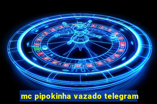 mc pipokinha vazado telegram