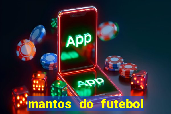 mantos do futebol jogos de hoje
