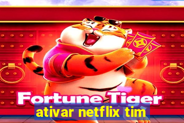 ativar netflix tim