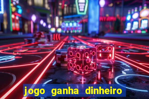 jogo ganha dinheiro de verdade