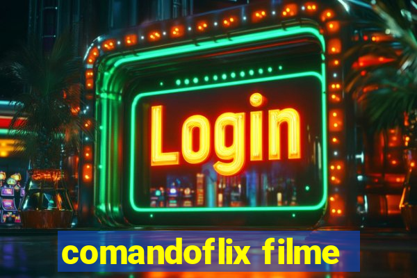 comandoflix filme