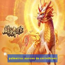 palmeiras nasceu do corinthians