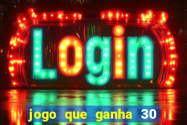 jogo que ganha 30 reais no cadastro