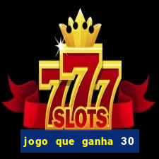 jogo que ganha 30 reais no cadastro