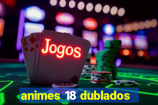 animes 18 dublados