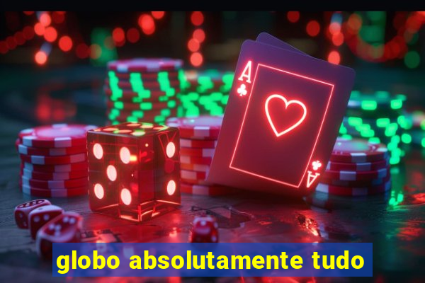 globo absolutamente tudo